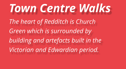 Town Centre Walks The heart of Redditch is Church Green which is surrounded by building and artefacts built in the Victorian and Edwardian period.